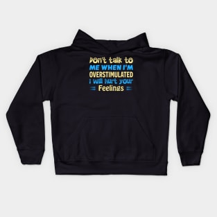 don t talk to me when i m overstimulated i will hurt your feelings Kids Hoodie